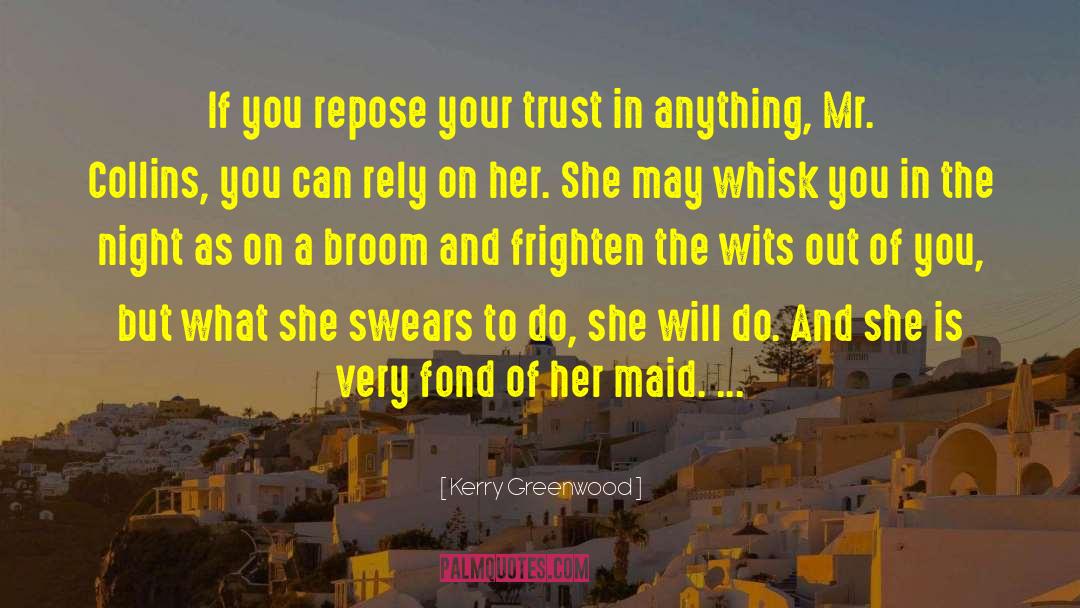 Kerry Greenwood Quotes: If you repose your trust