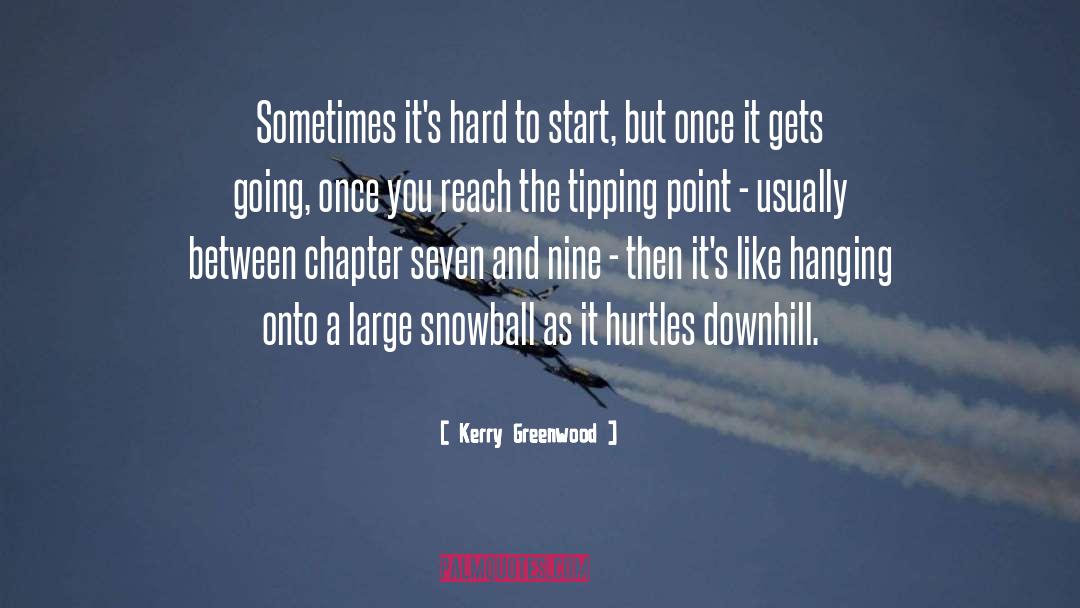 Kerry Greenwood Quotes: Sometimes it's hard to start,