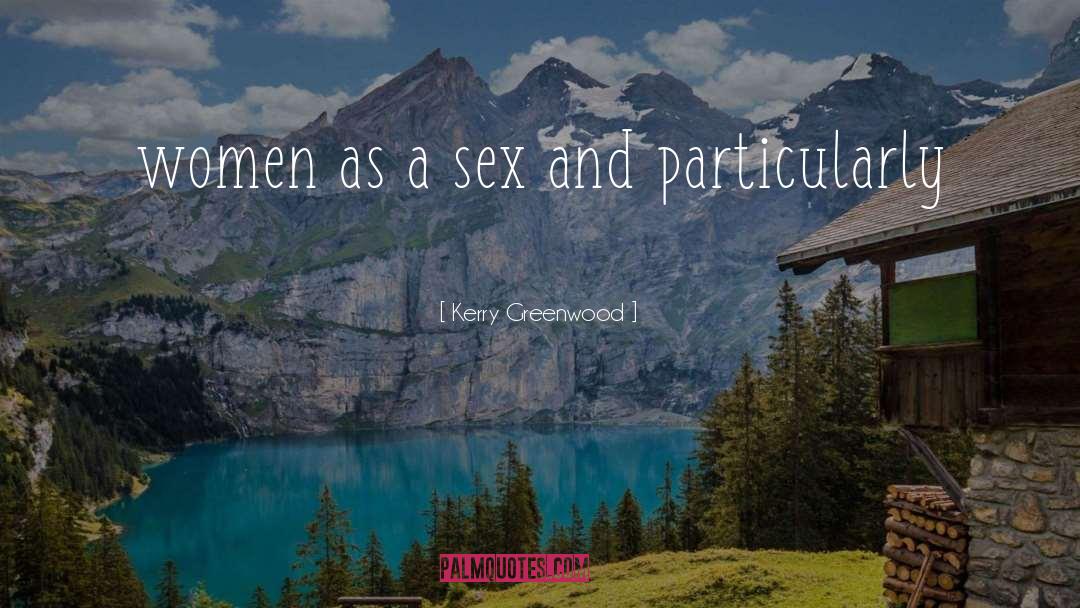 Kerry Greenwood Quotes: women as a sex and