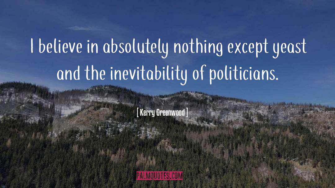 Kerry Greenwood Quotes: I believe in absolutely nothing