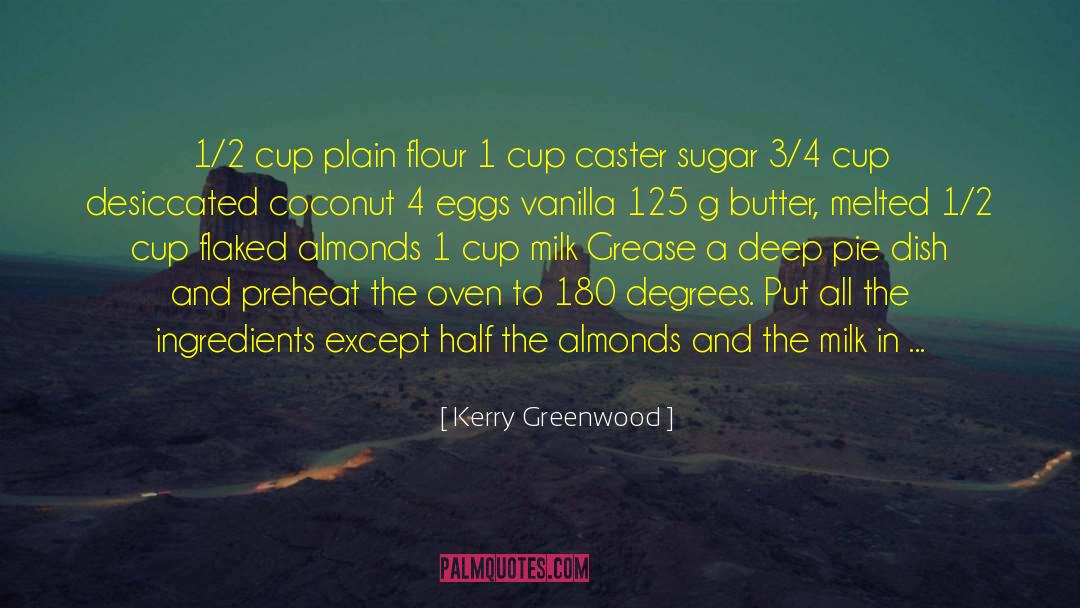 Kerry Greenwood Quotes: 1/2 cup plain flour 1