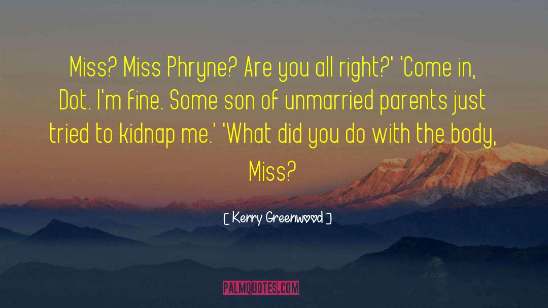 Kerry Greenwood Quotes: Miss? Miss Phryne? Are you