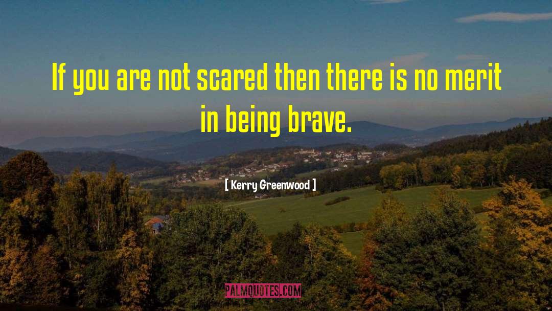 Kerry Greenwood Quotes: If you are not scared