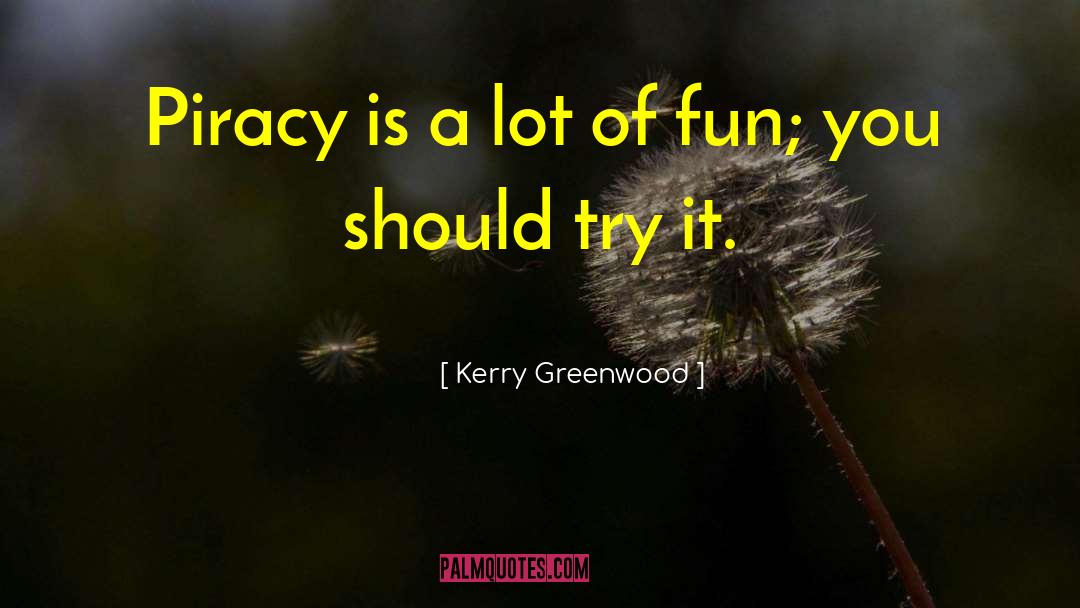 Kerry Greenwood Quotes: Piracy is a lot of