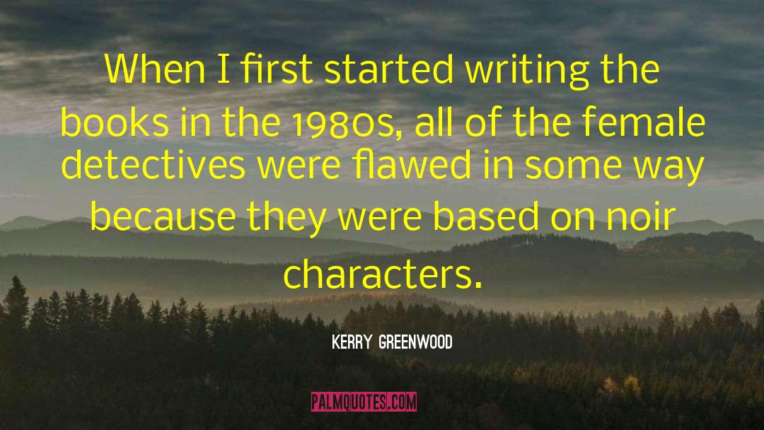 Kerry Greenwood Quotes: When I first started writing