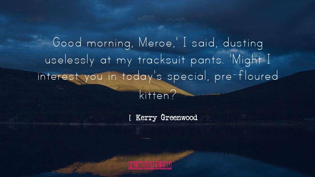 Kerry Greenwood Quotes: Good morning, Meroe,' I said,