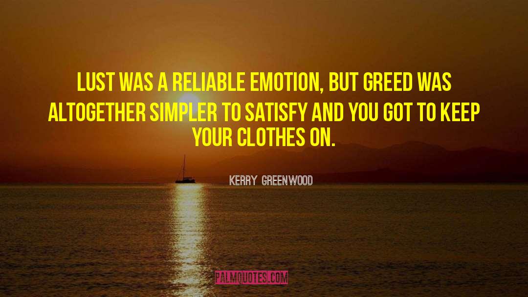 Kerry Greenwood Quotes: Lust was a reliable emotion,