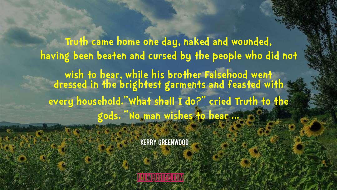 Kerry Greenwood Quotes: Truth came home one day,
