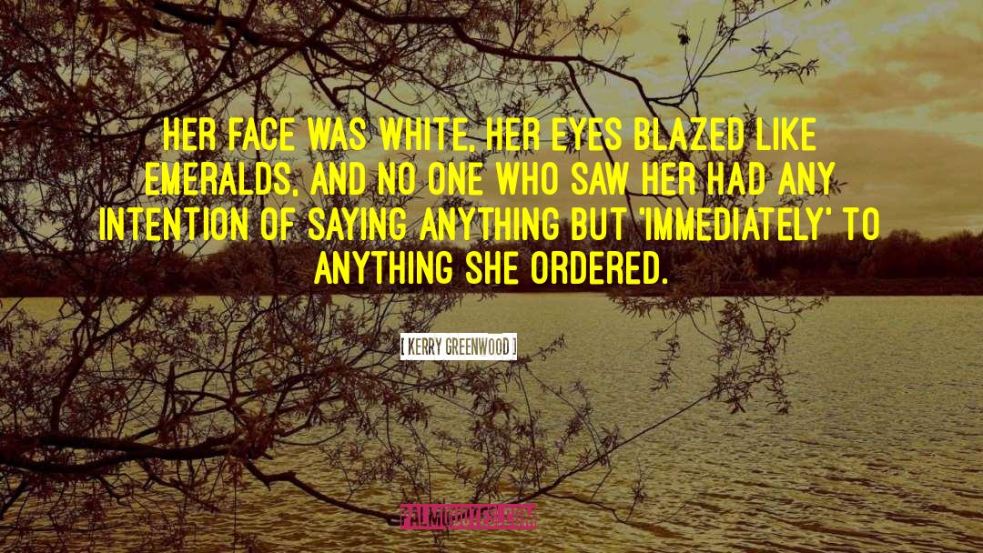 Kerry Greenwood Quotes: Her face was white, her