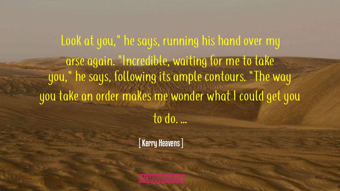 Kerry Heavens Quotes: Look at you,