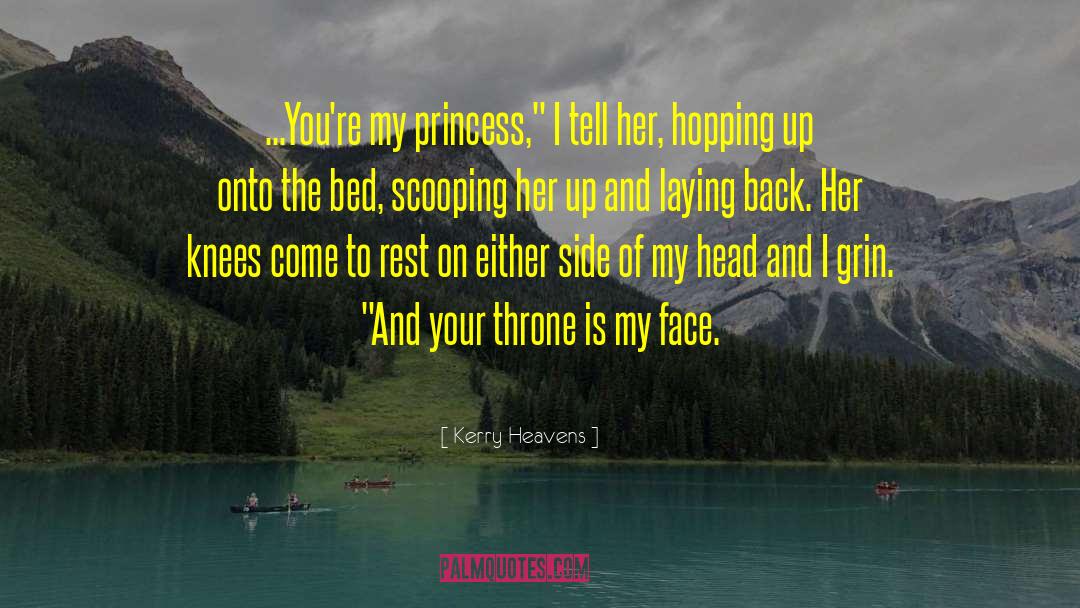 Kerry Heavens Quotes: ...You're my princess,