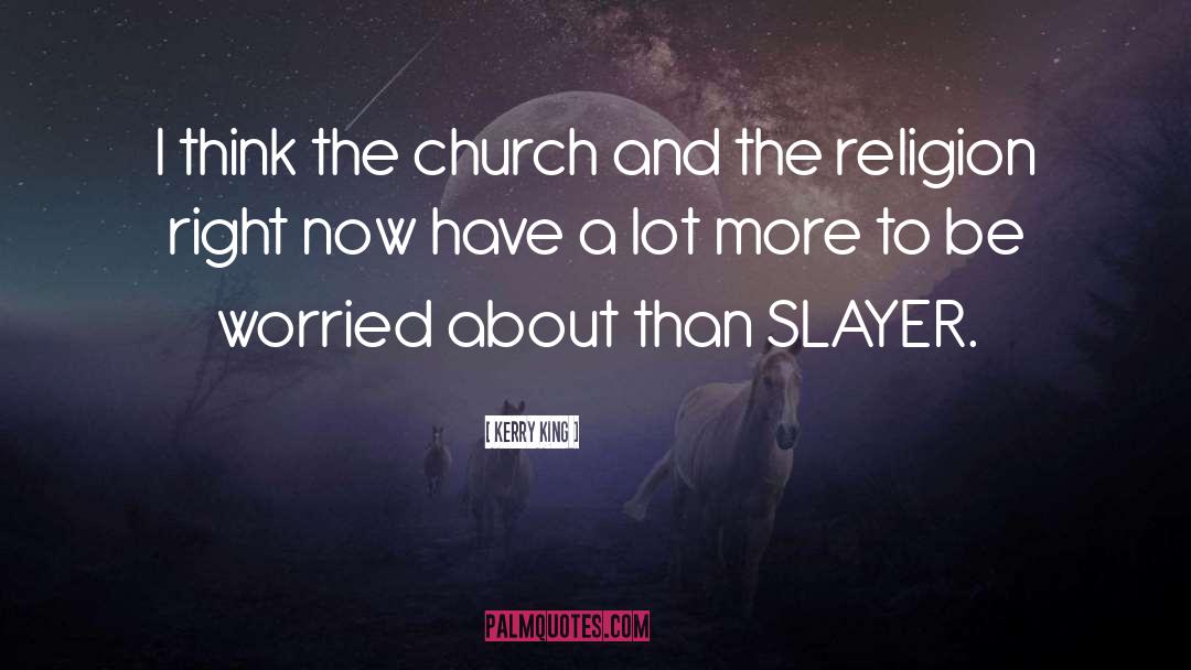 Kerry King Quotes: I think the church and