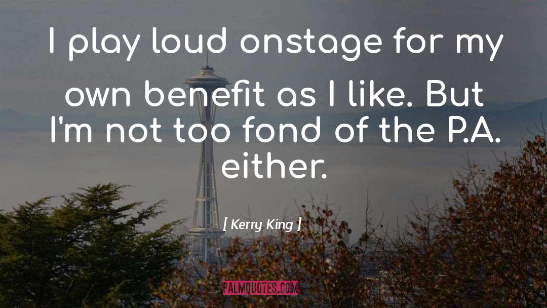 Kerry King Quotes: I play loud onstage for