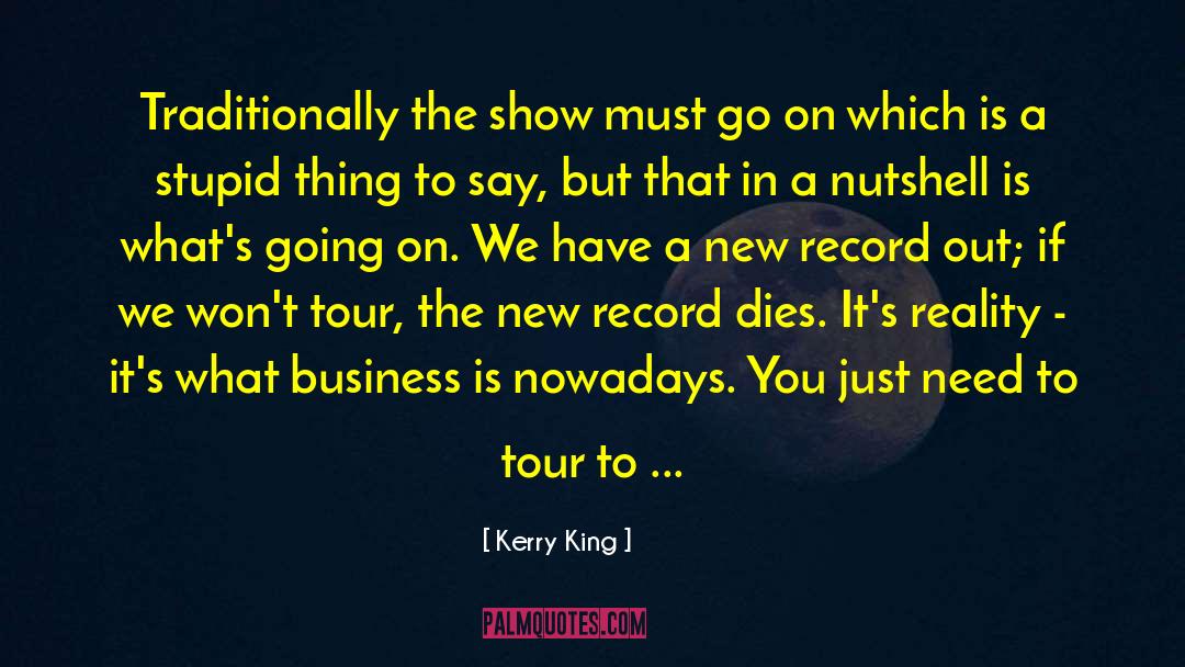 Kerry King Quotes: Traditionally the show must go