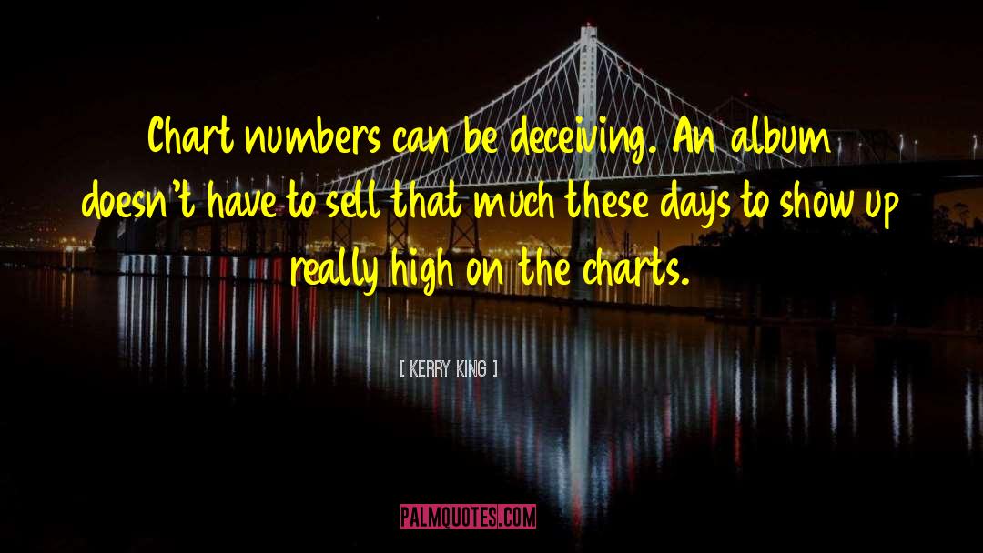 Kerry King Quotes: Chart numbers can be deceiving.