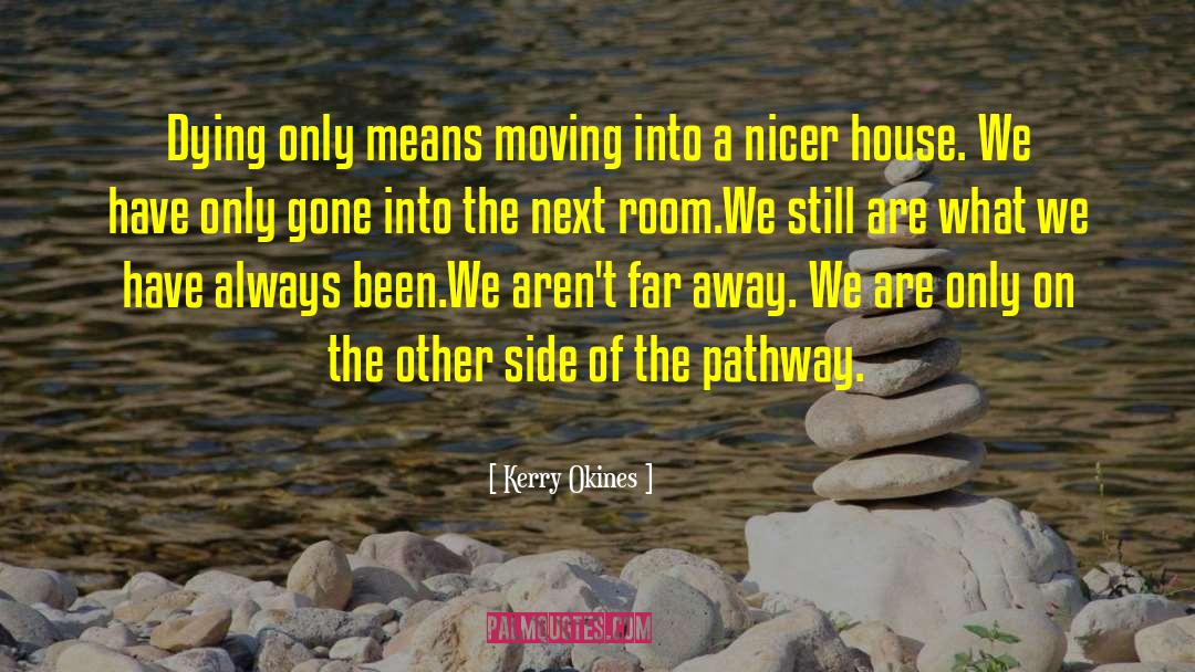 Kerry Okines Quotes: Dying only means moving into