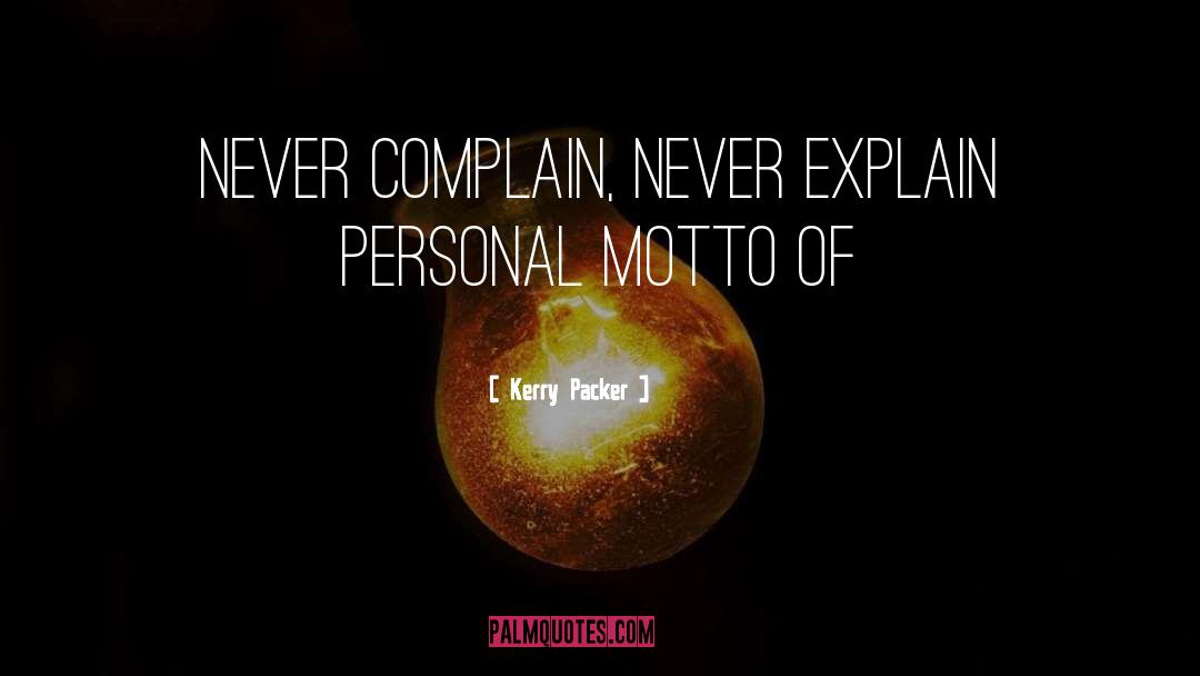 Kerry Packer Quotes: Never complain, never explain personal