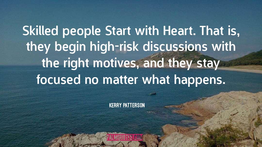 Kerry Patterson Quotes: Skilled people Start with Heart.