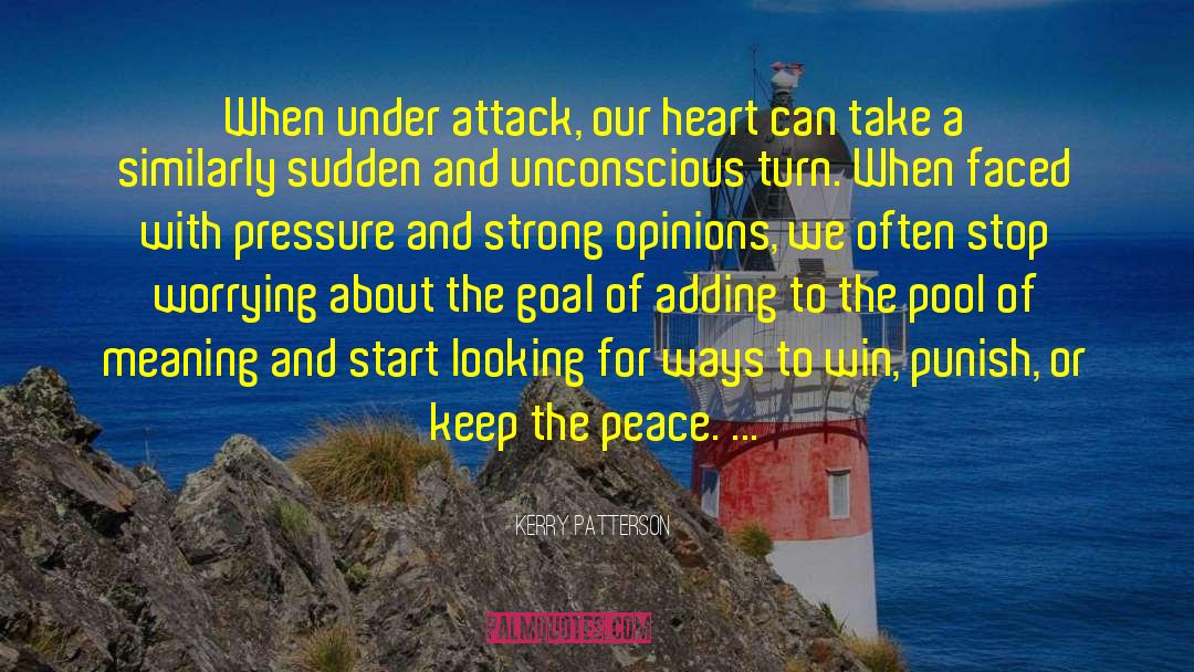 Kerry Patterson Quotes: When under attack, our heart