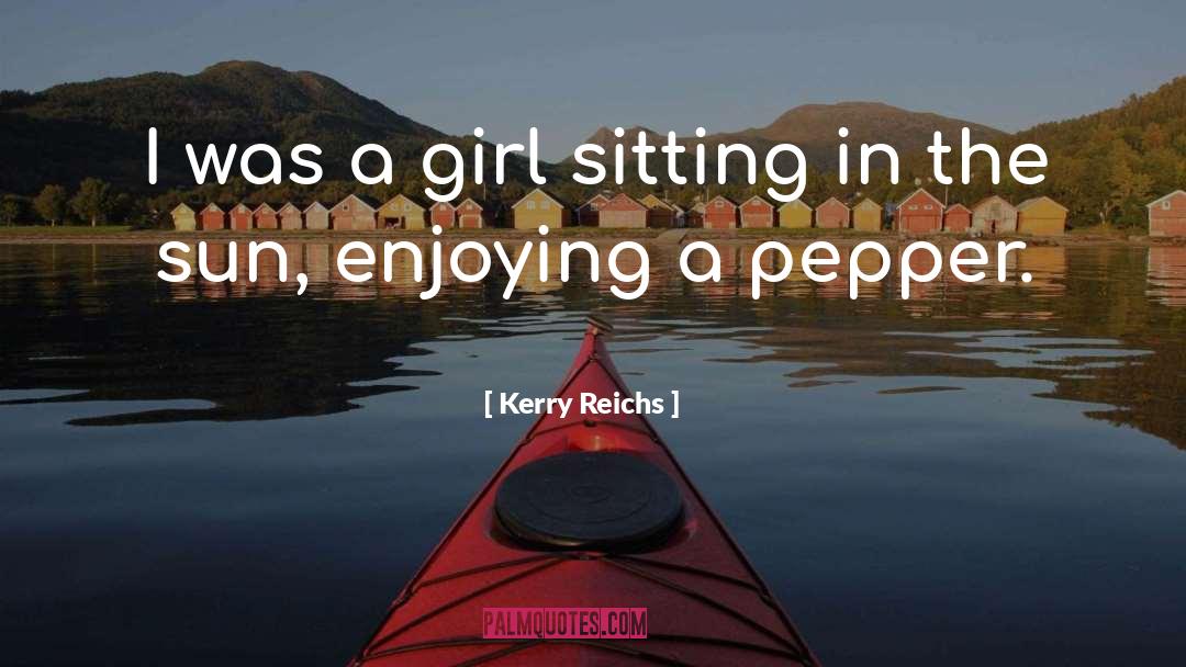 Kerry Reichs Quotes: I was a girl sitting