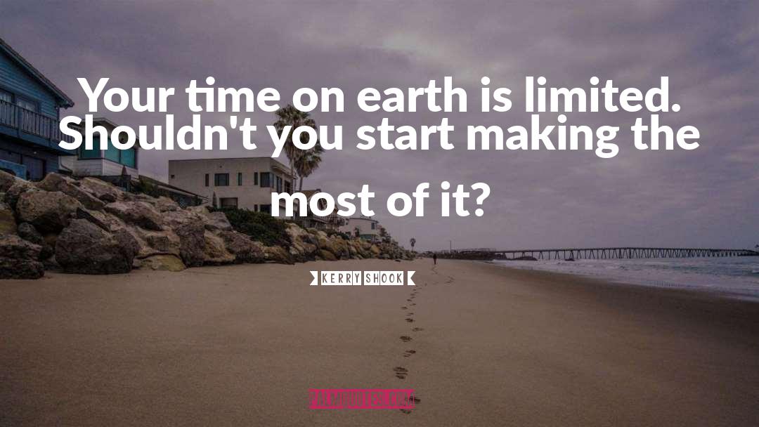 Kerry Shook Quotes: Your time on earth is