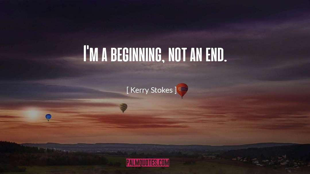 Kerry Stokes Quotes: I'm a beginning, not an