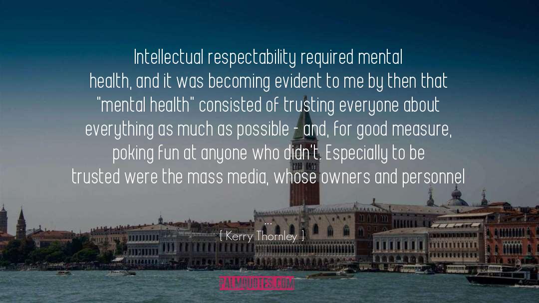 Kerry Thornley Quotes: Intellectual respectability required mental health,