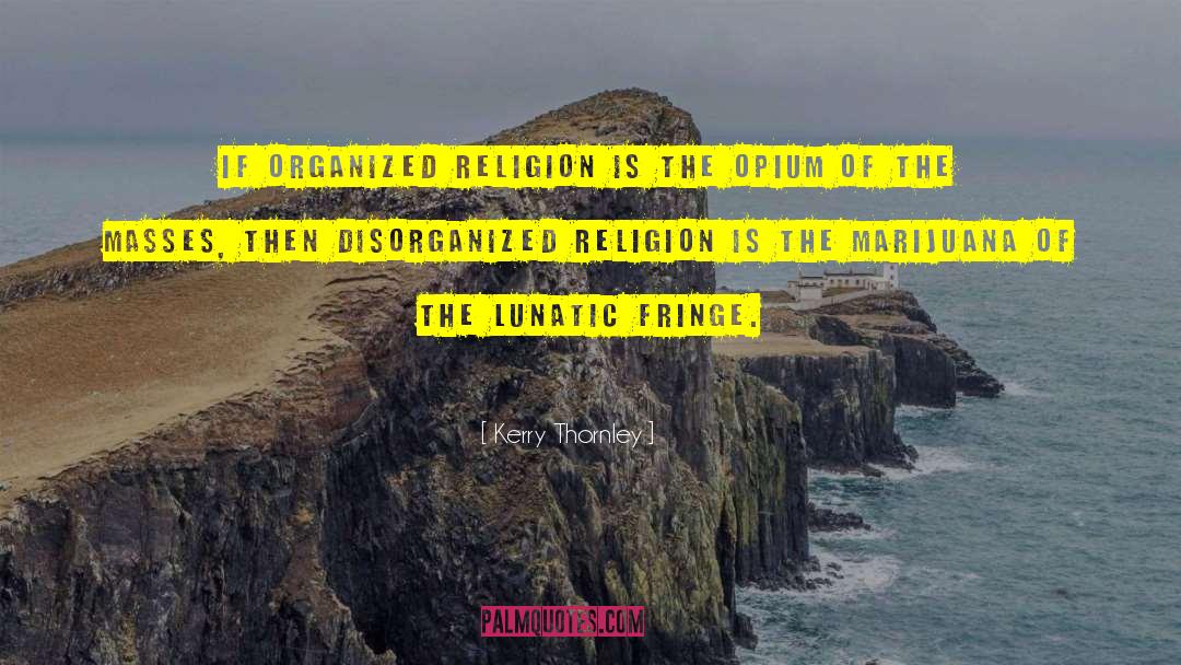 Kerry Thornley Quotes: If organized religion is the