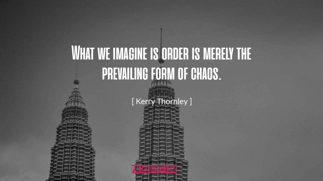 Kerry Thornley Quotes: What we imagine is order