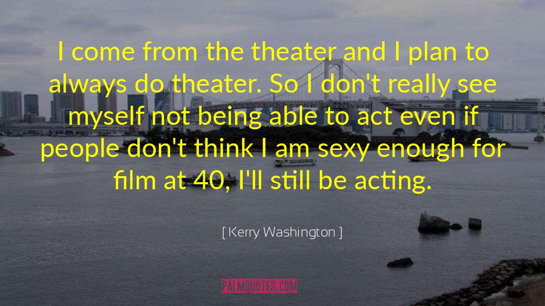 Kerry Washington Quotes: I come from the theater