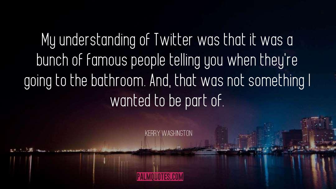 Kerry Washington Quotes: My understanding of Twitter was