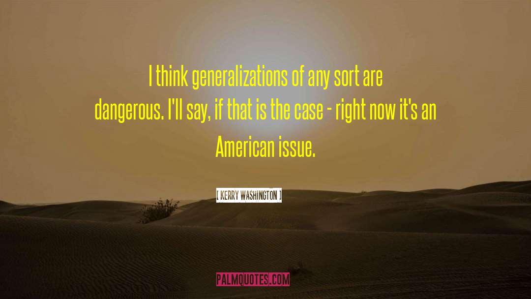 Kerry Washington Quotes: I think generalizations of any