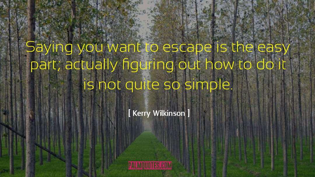 Kerry Wilkinson Quotes: Saying you want to escape