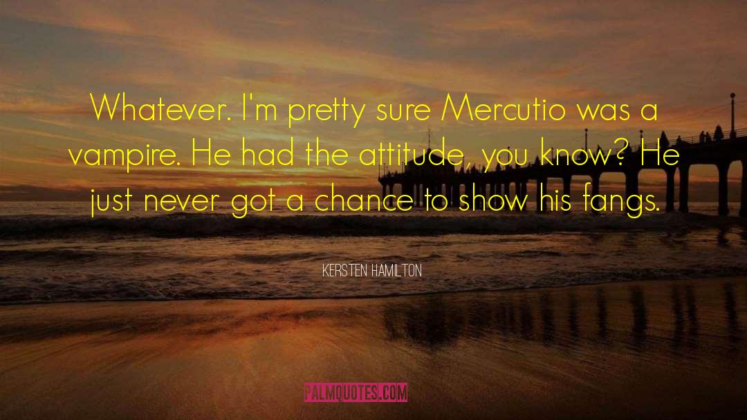 Kersten Hamilton Quotes: Whatever. I'm pretty sure Mercutio