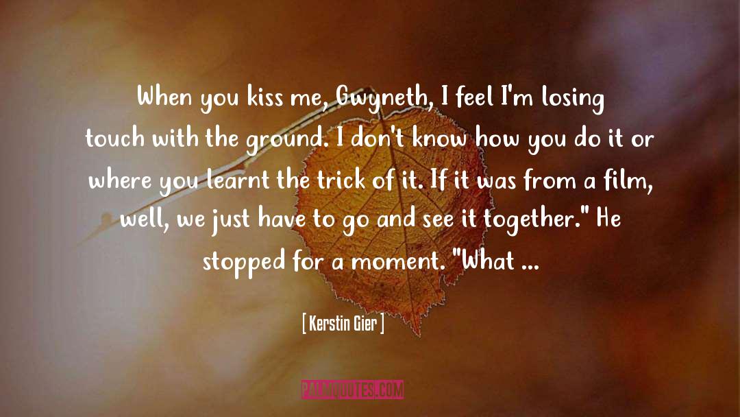 Kerstin Gier Quotes: When you kiss me, Gwyneth,