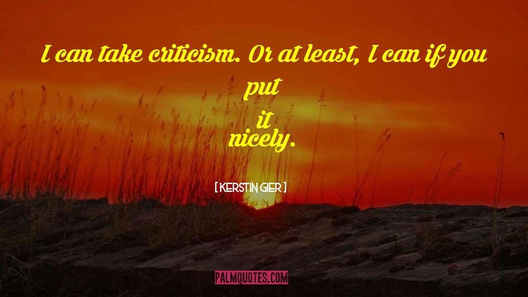 Kerstin Gier Quotes: I can take criticism. Or