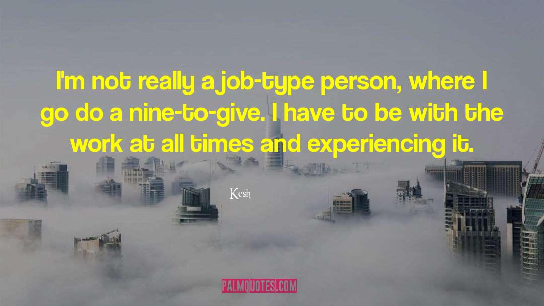 Kesh Quotes: I'm not really a job-type