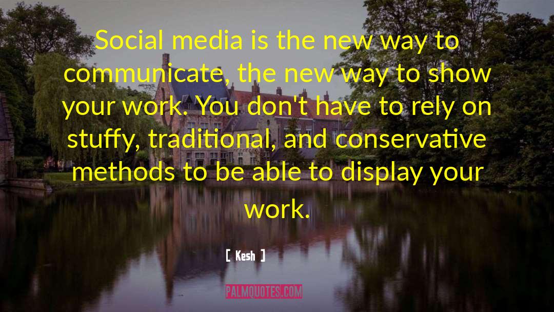 Kesh Quotes: Social media is the new