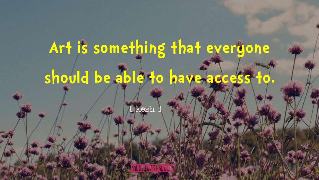 Kesh Quotes: Art is something that everyone