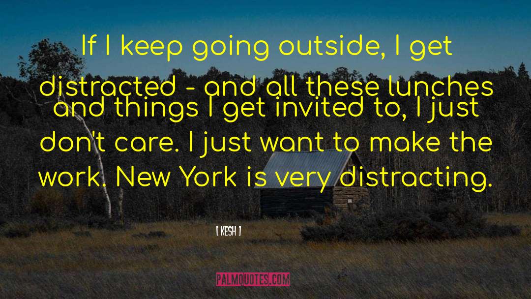 Kesh Quotes: If I keep going outside,