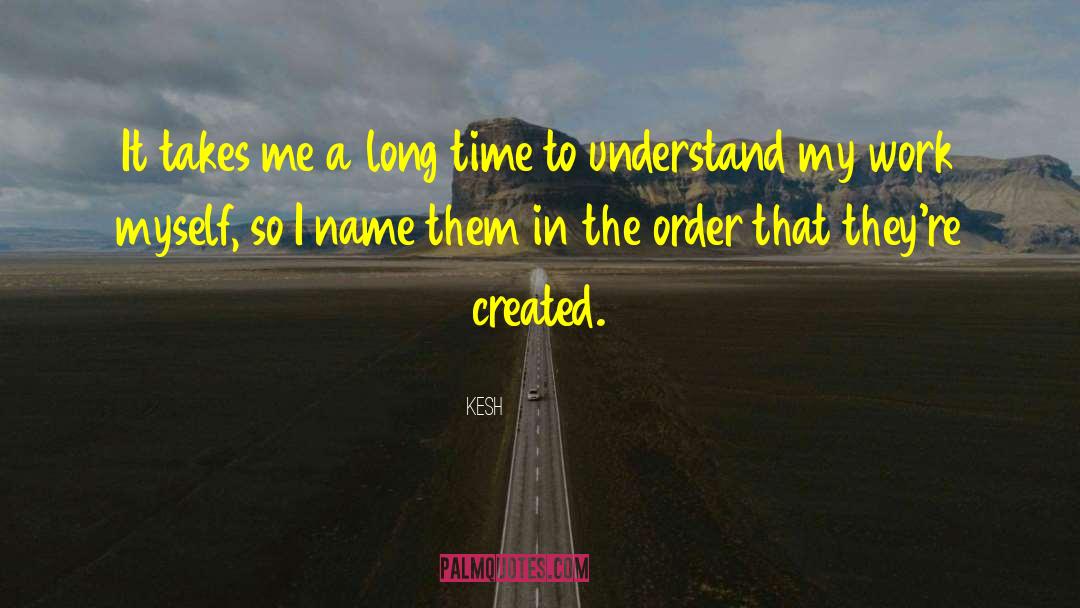 Kesh Quotes: It takes me a long