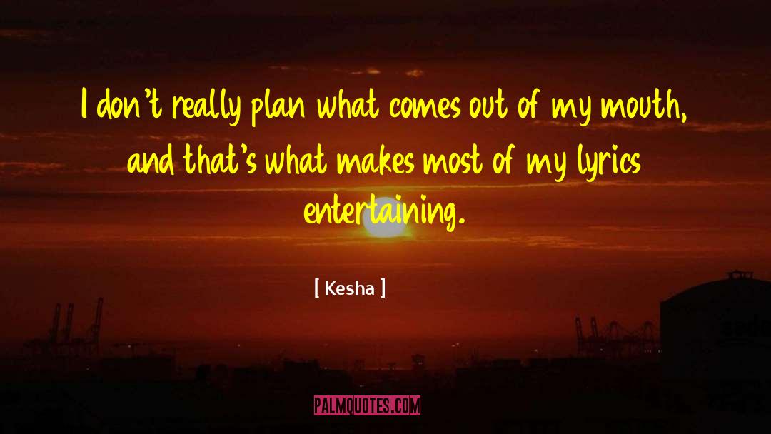 Kesha Quotes: I don't really plan what