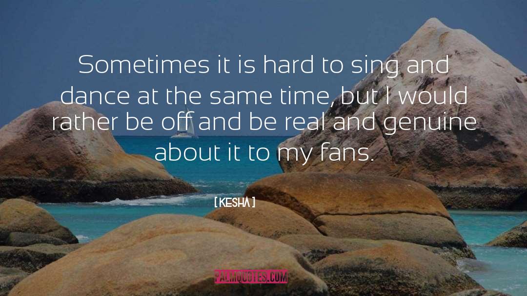 Kesha Quotes: Sometimes it is hard to