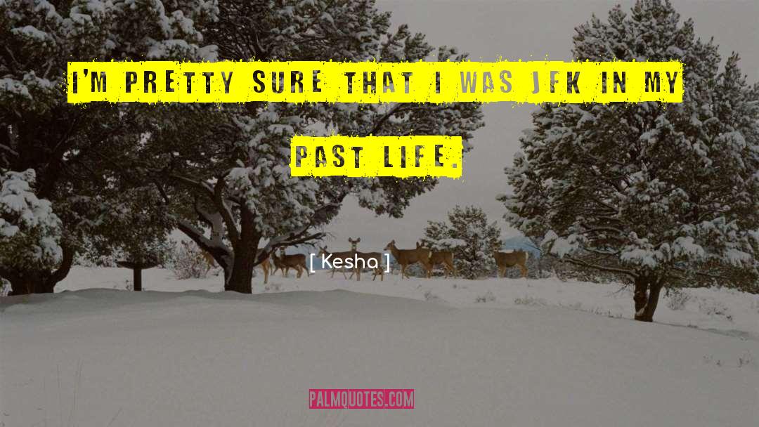 Kesha Quotes: I'm pretty sure that I