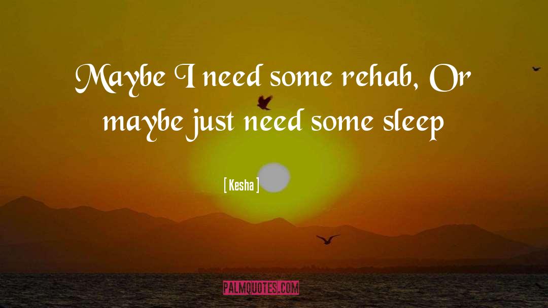 Kesha Quotes: Maybe I need some rehab,<br>
