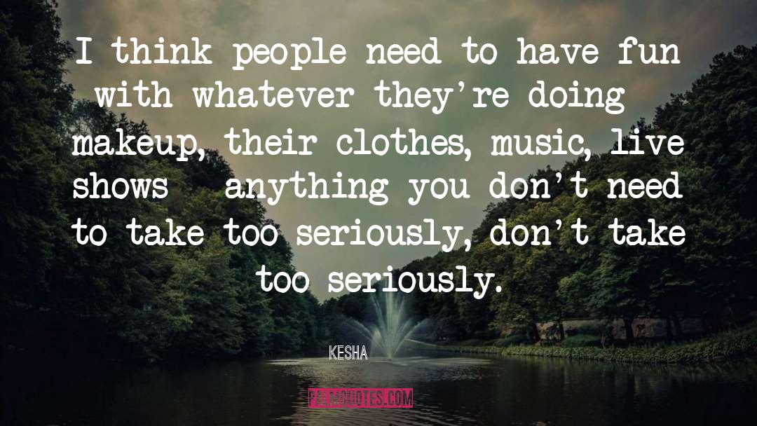 Kesha Quotes: I think people need to