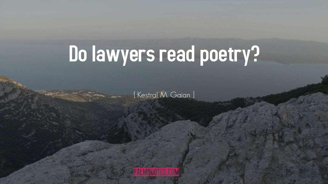 Kestral M. Gaian Quotes: Do lawyers read poetry?