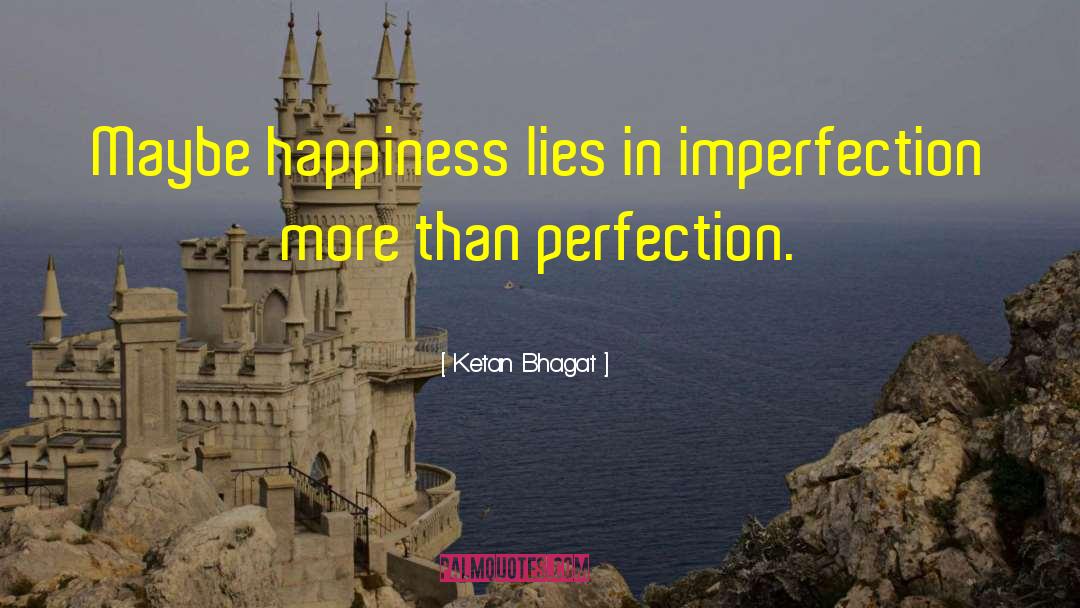 Ketan Bhagat Quotes: Maybe happiness lies in imperfection