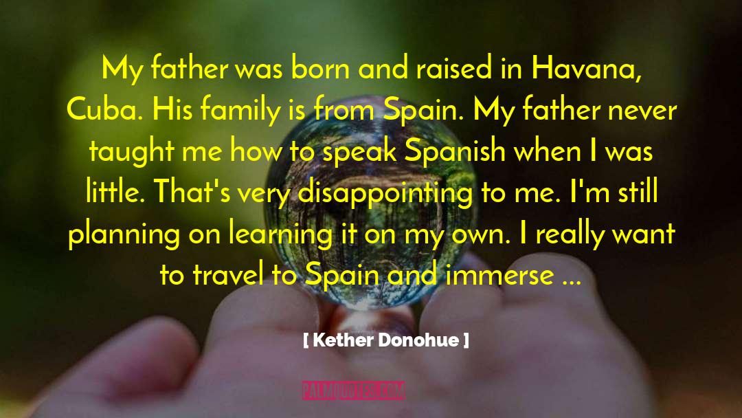 Kether Donohue Quotes: My father was born and