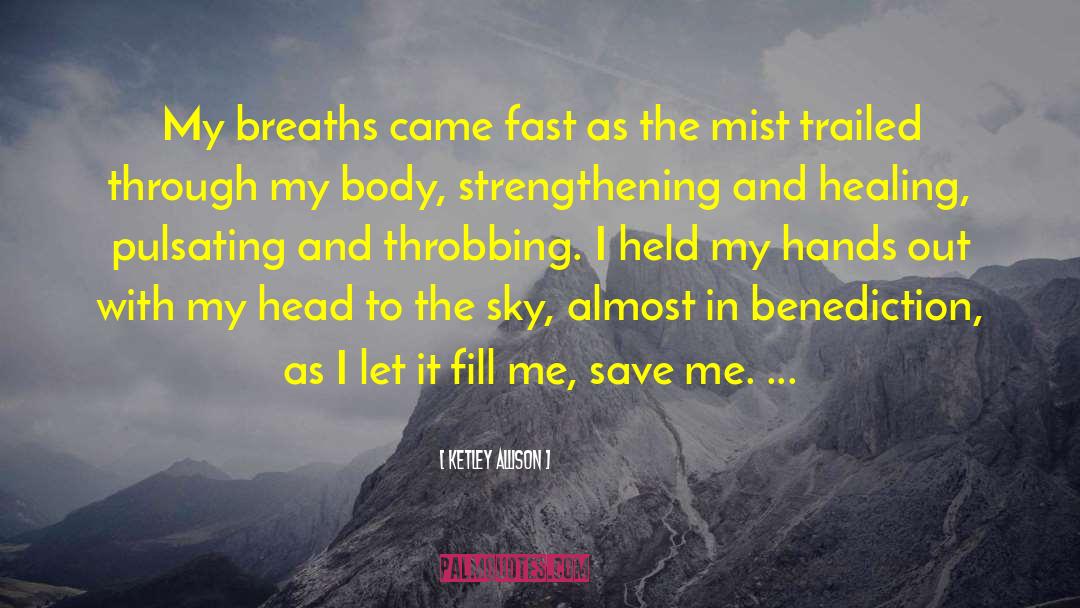 Ketley Allison Quotes: My breaths came fast as